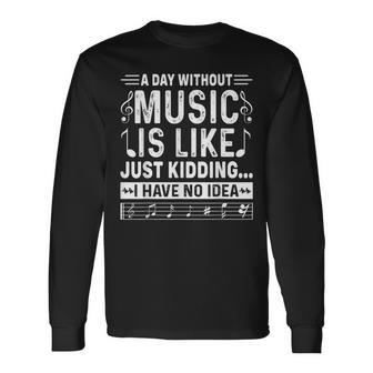 A Day Without Music Is Like Just Kidding I Have No Idea Long Sleeve T-Shirt - Monsterry DE
