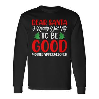 Dear Santa Try To Be A Good Mobile App Developer Xmas Long Sleeve T-Shirt | Mazezy