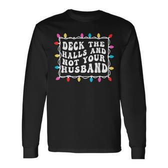Deck The Halls And Not Your Husband Christmas Light Long Sleeve T-Shirt - Thegiftio UK