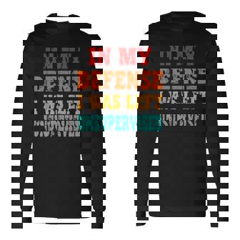 In My Defense I Was Left Unsupervised Long Sleeve T-Shirt | Mazezy