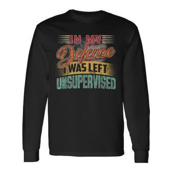 In My Defense I Was Left Unsupervised Retro Sayings Long Sleeve T-Shirt | Mazezy