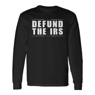 Defund The Irs Anti Irs Anti Government Politician Long Sleeve T-Shirt - Monsterry AU