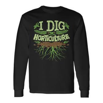 I Dig Horticulture Horticulturist Gardener Pun Long Sleeve T-Shirt | Mazezy
