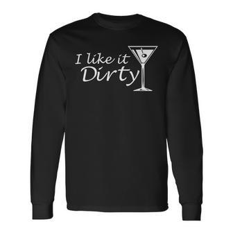 I Like It Dirty Martini Love Drink Long Sleeve T-Shirt | Mazezy