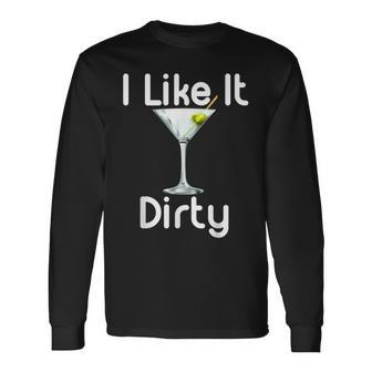I Like It Dirty Martini Happy Hour For Drinker Long Sleeve T-Shirt | Mazezy