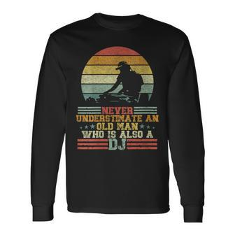 Dj Never Underestimate An Old Man Who Is Also A Dj Long Sleeve T-Shirt - Seseable