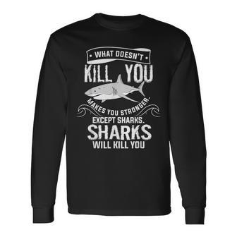 What Doesnt Kill You Makes You Stronger Except Sharks Long Sleeve T-Shirt T-Shirt | Mazezy UK