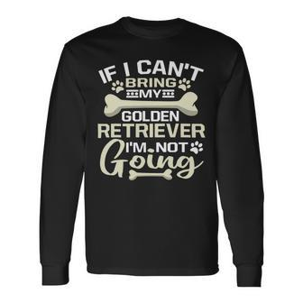 Dog If I Cant Bring My Dog Im Not Going Golden Retriever Long Sleeve T-Shirt - Monsterry CA