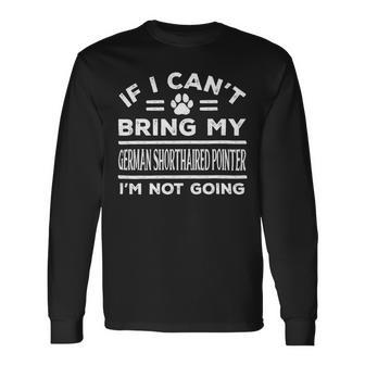 Dog German Shorthaired If Cant Bring My German Shorthaired Pointer Not Going 2 Long Sleeve T-Shirt - Monsterry UK