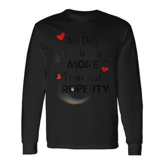 My Dog Is More Than Just Property For Dog Lovers Long Sleeve T-Shirt - Thegiftio UK