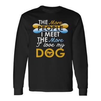 Dog The More People I Meet The More I Love My Dog Long Sleeve T-Shirt - Thegiftio UK