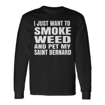 Dog Saint Bernard I Just Want To Smoke Weed And Pet My Saint Bernard Stoner Long Sleeve T-Shirt - Monsterry CA