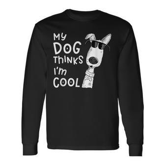 My Dog Thinks Im Cool For Dog Lover Long Sleeve T-Shirt - Seseable