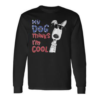 My Dog Thinks I'm Cool For Dog Lover Long Sleeve T-Shirt - Monsterry AU