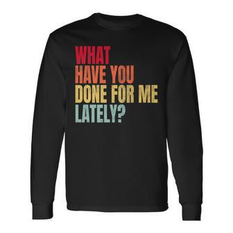 What Have You Done For Me Lately Vintage Long Sleeve T-Shirt | Mazezy