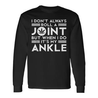 I Dont Always Roll Joint But When I Do Its My Ankle Weed Long Sleeve T-Shirt - Seseable