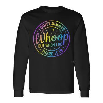 I Dont Always Whoop But When I Do There It Is Saying Long Sleeve T-Shirt - Monsterry CA