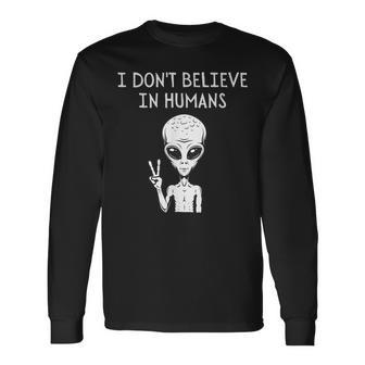 I Dont Believe In Humans Alien Ufo Lover Weird UFO Long Sleeve T-Shirt T-Shirt | Mazezy