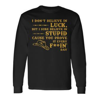 I Dont Believe In Luck But Sure I Believe In Stupid Long Sleeve T-Shirt T-Shirt | Mazezy