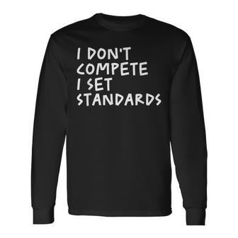 I Dont Compete I Set Standards Apparel Long Sleeve T-Shirt - Monsterry UK
