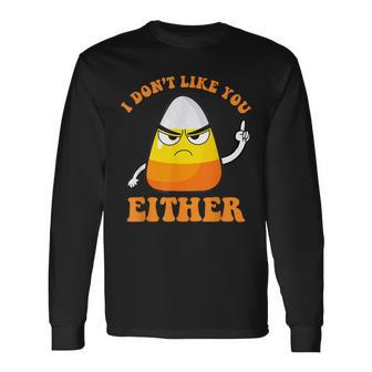 I Don't Like You Either Candy Corn Halloween Long Sleeve T-Shirt - Seseable