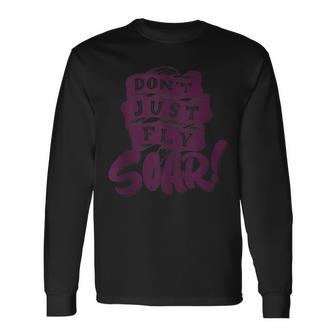 Don't Just Fly Soar Positive Motivational Quotes Long Sleeve T-Shirt | Mazezy AU