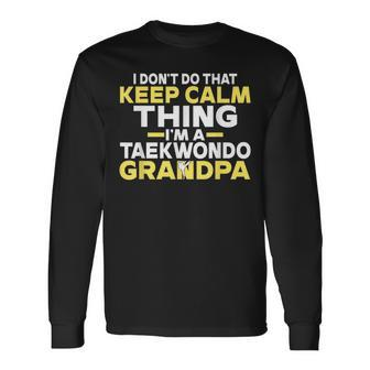 I Dont Do That Keep Calm Thing Im A Taekwondo Grandpa Long Sleeve T-Shirt T-Shirt | Mazezy