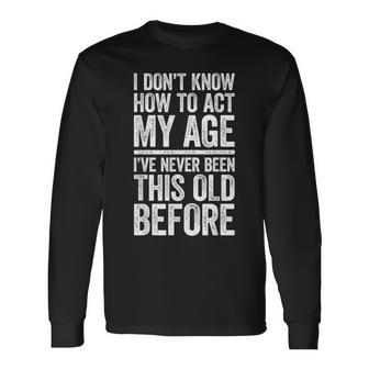 I Don't Know How To Act My Age Retirement Long Sleeve T-Shirt | Seseable CA