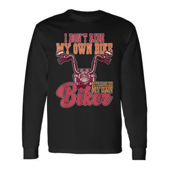 I Dont Ride My Own Bike But I Do Ride My Own Biker Long Sleeve T-Shirt | Mazezy