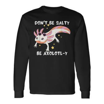 Dont Be Salty Be Axolotl-Y Cute Axolotl Lovers Long Sleeve T-Shirt T-Shirt | Mazezy