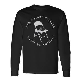 Don't Start Nothing Won't Be Nothing Folding Chair Long Sleeve - Seseable