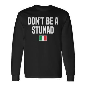 Dont Be A Stunad Italian Slang Italian Saying Long Sleeve T-Shirt - Thegiftio UK
