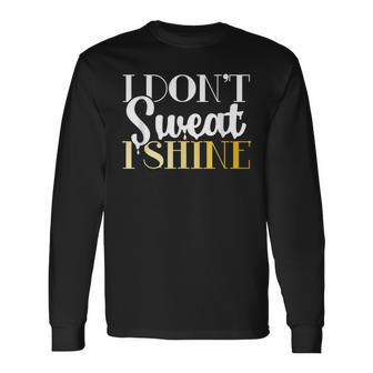 I Dont Sweat I Shine Best Sassy Gym Workout Long Sleeve T-Shirt T-Shirt | Mazezy