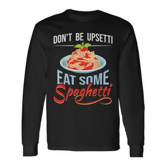 Don't Be Upsetti Eat Some Spaghetti Italian Food Pasta Lover Long Sleeve T-Shirt | Mazezy DE