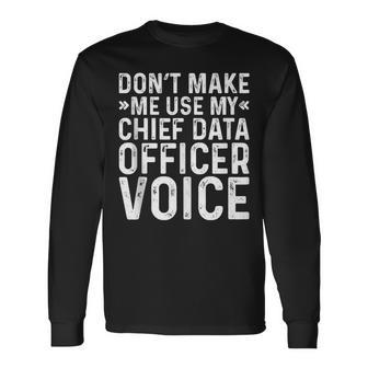 Don't Make Me Use My Chief Data Officer Voice Job Long Sleeve T-Shirt | Mazezy