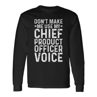 Don't Make Me Use My Chief Product Officer Voice Job Long Sleeve T-Shirt | Mazezy