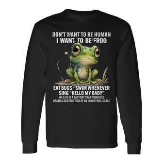 Dont Want To Be Human I Want To Be Frog Eat Bugs Swim For Frog Lovers Long Sleeve T-Shirt T-Shirt | Mazezy