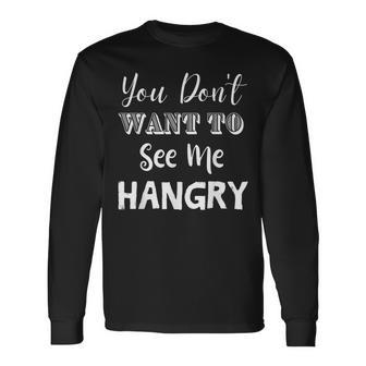 You Dont Want To See Me Hangry Long Sleeve T-Shirt | Mazezy