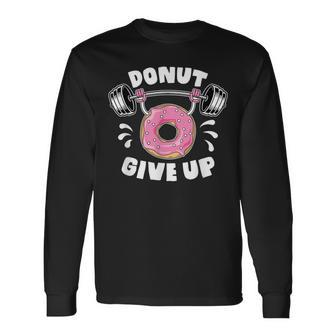 Donut Give Up Pun Motivational Bodybuilding Workout Long Sleeve T-Shirt T-Shirt | Mazezy