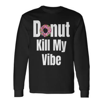 Donut Kill My Vibe Doughnut Long Sleeve T-Shirt T-Shirt | Mazezy