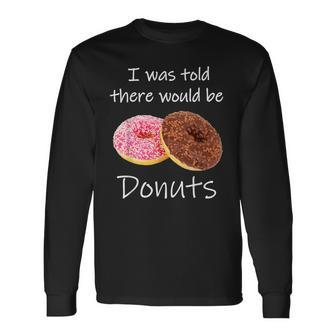 Doughnut I Was Told There Would Be Donuts Donut Lover Long Sleeve T-Shirt | Mazezy