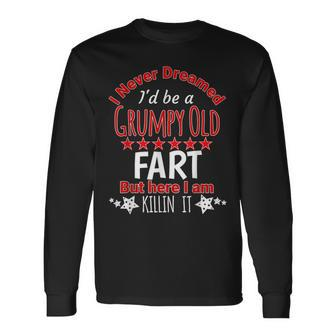 I Never Dreamed Be A Grumpy Old Fart But Killing It Long Sleeve T-Shirt T-Shirt | Mazezy