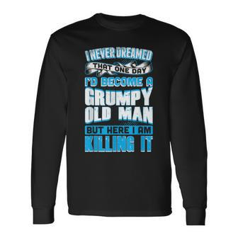 Never Dreamed Grumpy Old Man Killing It Grandpa Long Sleeve T-Shirt T-Shirt | Mazezy