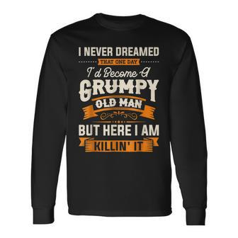 I Never Dreamed That Id Become A Grumpy Old Man Grandpa Long Sleeve T-Shirt T-Shirt | Mazezy