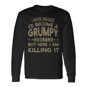 I Never Dreamed Id Be A Grumpy Husband Father Dad Jokes Long Sleeve T-Shirt T-Shirt | Mazezy