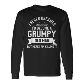 I Never Dreamed Id Be A Grumpy Old Man Grandpa Long Sleeve T-Shirt T-Shirt | Mazezy