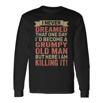 I Never Dreamed Id Be A Grumpy Old Man Grumpy Long Sleeve T-Shirt T-Shirt | Mazezy
