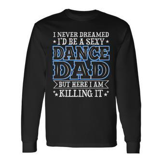 I Never Dreamed Id Be A Sexy Dance Dad Daddy Long Sleeve T-Shirt T-Shirt | Mazezy