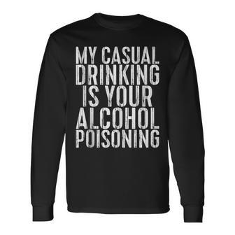 My Casual Drinking Is Your Alcohol Poisoning Long Sleeve T-Shirt | Mazezy