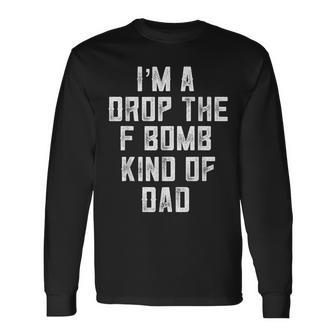 Im A Drop The F Bomb Kind Of Dad Cussing Father Long Sleeve T-Shirt | Mazezy